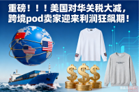重磅!!!美国对华关税大减,跨境POD卖家迎来利润狂飙期!!!